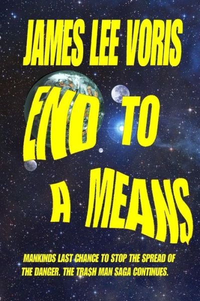 End to a Means: Ankinds Last Chance to Stop the Spread of the Danger. the Tra$h Man Saga Continues. - James Lee Voris - Bøger - Createspace - 9781494246594 - 21. november 2013
