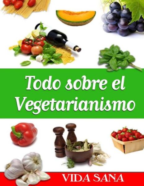 Cover for Vida Sana · Todo Sobre El Vegetarianismo (Pocketbok) (2013)