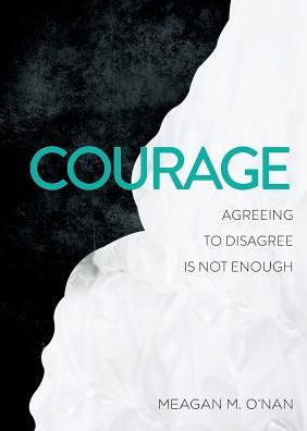 Cover for Meagan M. O'nan · Courage: Agreeing to Disagree is Not Enough (Paperback Book) (2014)