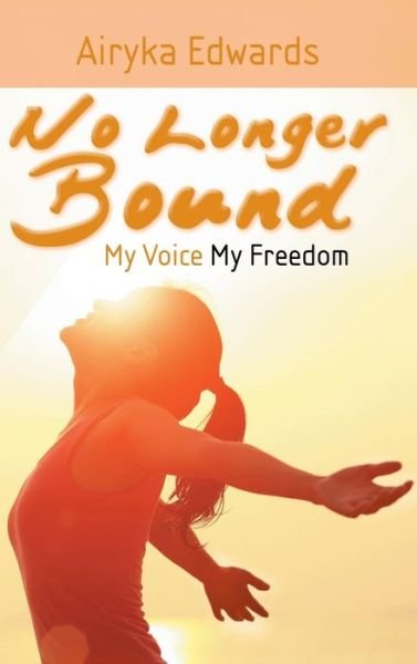 Airyka Edwards · No Longer Bound: My Voice My Freedom (Hardcover Book) (2014)