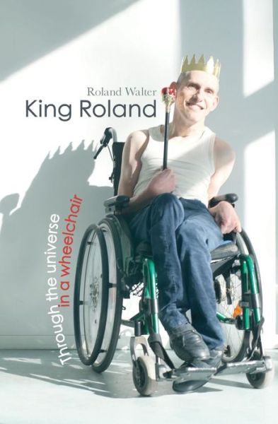 Cover for Roland Walter · King Roland: Through the Universe in a Wheelchair (Paperback Book) (2014)