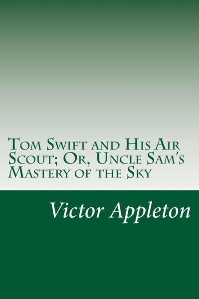 Cover for Appleton, Victor, II · Tom Swift and His Air Scout; Or, Uncle Sam's Mastery of the Sky (Paperback Book) (2014)