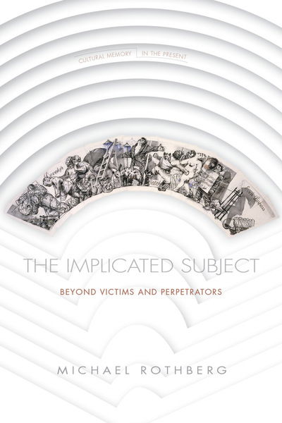 The Implicated Subject: Beyond Victims and Perpetrators - Cultural Memory in the Present - Michael Rothberg - Books - Stanford University Press - 9781503609594 - August 6, 2019
