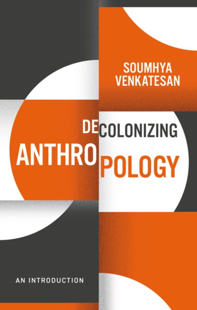 Soumhya Venkatesan · Decolonizing Anthropology: An Introduction - Decolonizing the Curriculum (Hardcover Book) (2024)