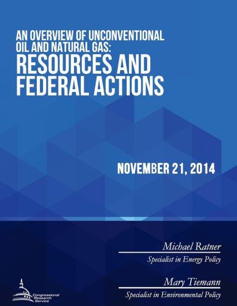 An Overview of Unconventional Oil and Natural Gas: Resources and Federal Actions - Congressional Research Service - Boeken - Createspace - 9781512308594 - 22 juni 2015