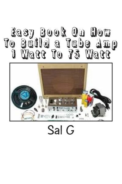 Cover for Mr Sal G · Easy Book on How to Build a Tube Amp 1 Watt to 75 Watt: Easy Book on How to Build a Tube Amp 1 Watt to 75 Watt (Paperback Book) (2015)