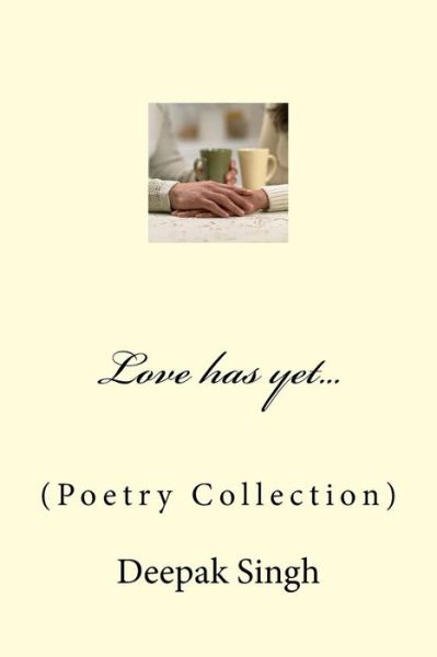 Cover for Deepak Singh · Love Has Yet...: (Poetry Collection) (Paperback Book) (2015)