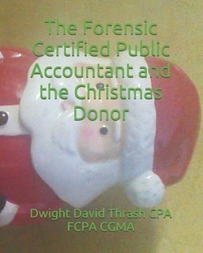 Cover for Dwight David Thrash Cpa Fcpa Cgma · The Forensic Certified Public Accountant and the Christmas Donor (Pocketbok) (2017)