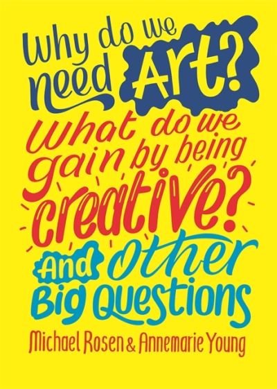 Why do we need art? What do we gain by being creative? And other big questions - And Other Big Questions - Michael Rosen - Livres - Hachette Children's Group - 9781526312594 - 14 avril 2022