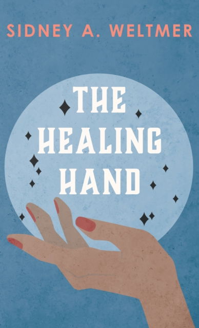 Cover for Sidney A Weltmer · The Healing Hand (Hardcover Book) (2022)