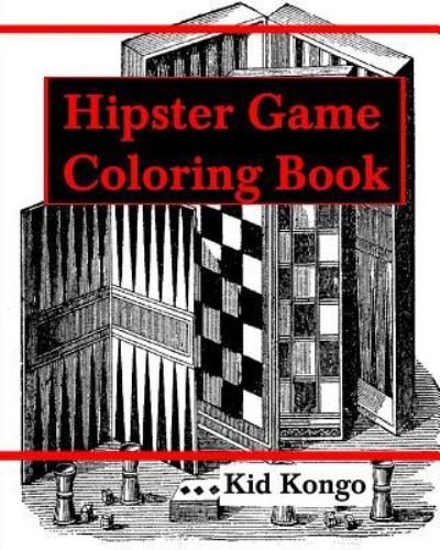 Hipster Games Coloring Book - Kid Kongo - Kirjat - Createspace Independent Publishing Platf - 9781530991594 - lauantai 9. huhtikuuta 2016