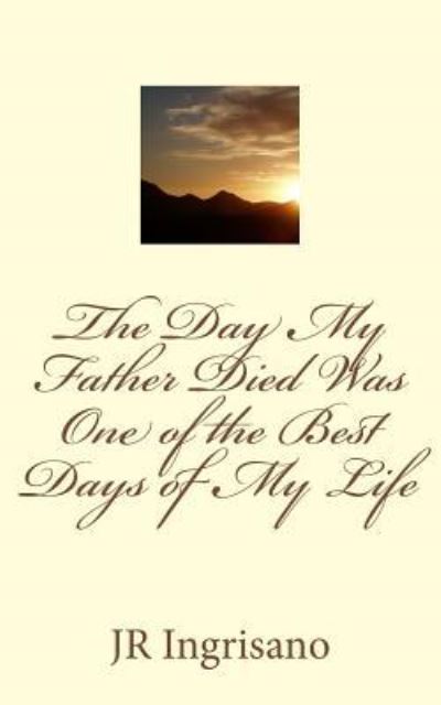 Cover for Jr Ingrisano · The Day My Father Died Was One of the Best Days of My Life (Paperback Book) (2016)