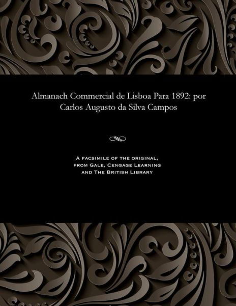 Almanach Commercial de Lisboa Para 1892 : por Carlos Augusto da Silva Campos - Carlos Augusto da Silva Campos - Książki - Gale and The British Library - 9781535800594 - 13 grudnia 1901