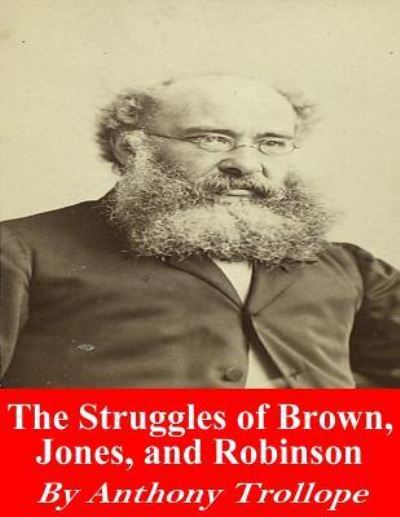 The Struggles of Brown, Jones, and Robinson - Anthony Trollope - Books - Createspace Independent Publishing Platf - 9781542459594 - January 10, 2017