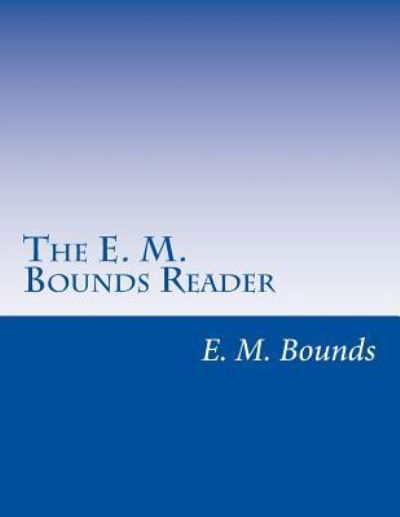 The E. M. Bounds Reader - E. M. Bounds - Böcker - CreateSpace Independent Publishing Platf - 9781546956594 - 25 maj 2017