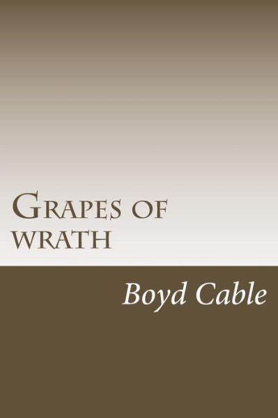 Grapes of Wrath - Boyd Cable - Bøger - Createspace Independent Publishing Platf - 9781547003594 - 29. maj 2017