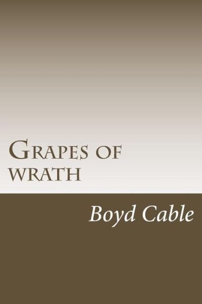 Grapes of Wrath - Boyd Cable - Böcker - Createspace Independent Publishing Platf - 9781547003594 - 29 maj 2017