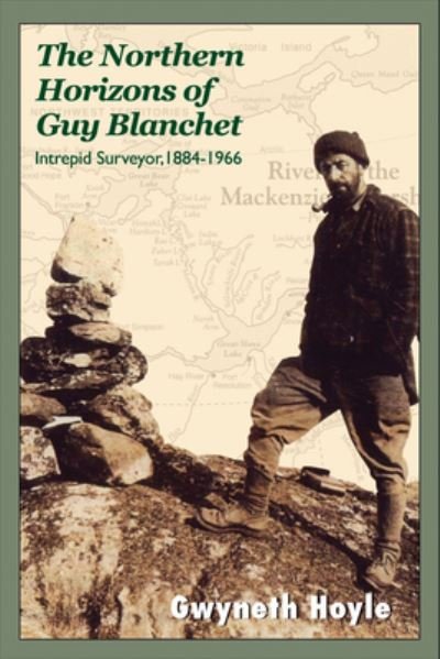 Cover for Gwyneth Hoyle · The Northern Horizons of Guy Blanchet: Intrepid Surveyor, 1884-1966 (Paperback Book) (2007)