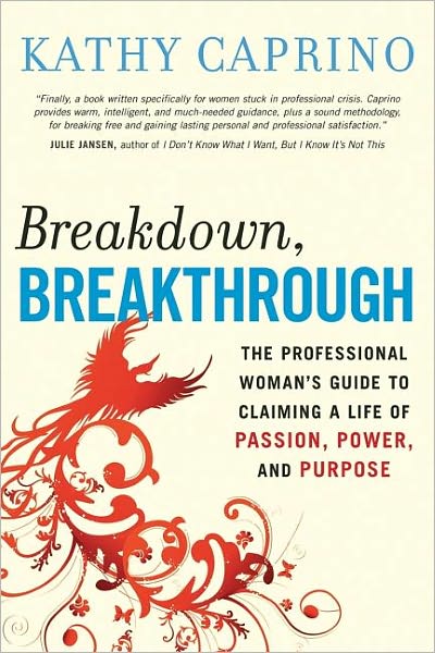 Cover for Kathy Caprino · Breakdown, Breakthrough: The Professional Woman's Guide to Claiming a Life of Passion, Power, and Purpose (Paperback Book) (2008)