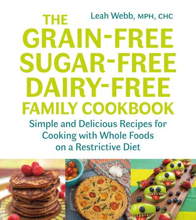 Cover for Leah Webb · The Grain-Free, Sugar-Free, Dairy-Free Family Cookbook: Simple and Delicious Recipes for Cooking with Whole Foods on a Restrictive Diet (Pocketbok) (2019)