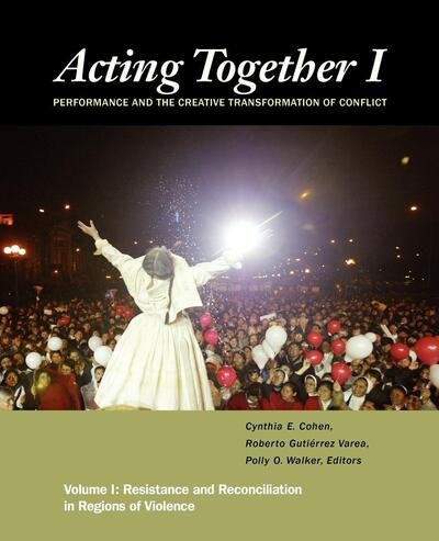 Cover for Cynthia Cohen · Acting Together I: Performance and the Creative Transformation of Conflict: Resistance and Reconciliation in Regions of Violence (Hardcover Book) (2011)
