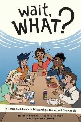 Cover for Heather Corinna · Wait, What?: A Comic Book Guide to Relationships, Bodies, and Growing Up (Paperback Book) (2019)