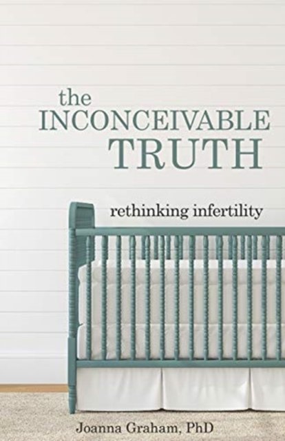 Cover for Joanna Graham · The Inconceivable Truth: Rethinking Infertility (Paperback Book) (2016)