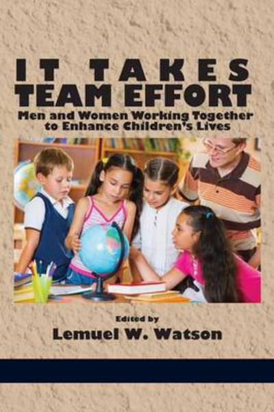 It Takes Team Effort: men and Women Working Together to Enhance Children's Lives - Lemuel W Watson - Books - Information Age Publishing - 9781623965594 - June 4, 2014