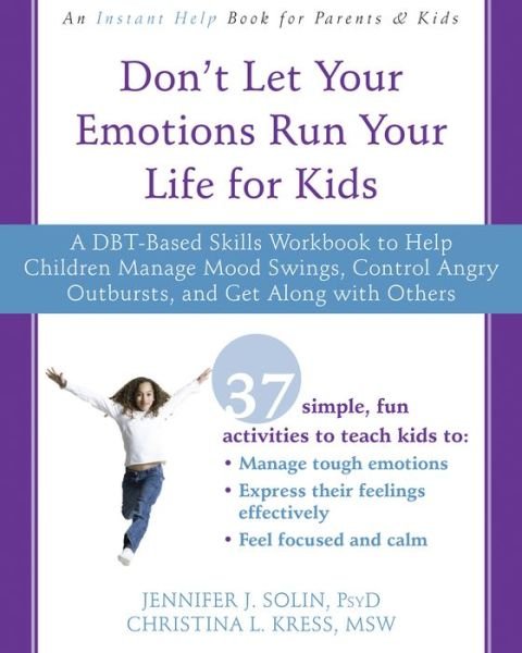 Cover for Solin, Jennifer J., PsyD · Don't Let Your Emotions Run Your Life for Kids: A DBT-Based Skills Workbook to Help Children Manage Mood Swings, Control Angry Outbursts, and Get Along with Others (Paperback Book) (2017)