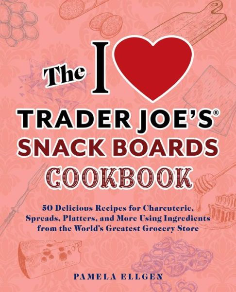 Cover for Pamela Ellgen · The I Love Trader Joe's Snack Boards Cookbook: 50 Delicious Recipes for Charcuterie, Spreads, Platters, and More Using Ingredients from the World's Greatest Grocery Store (Paperback Book) (2023)