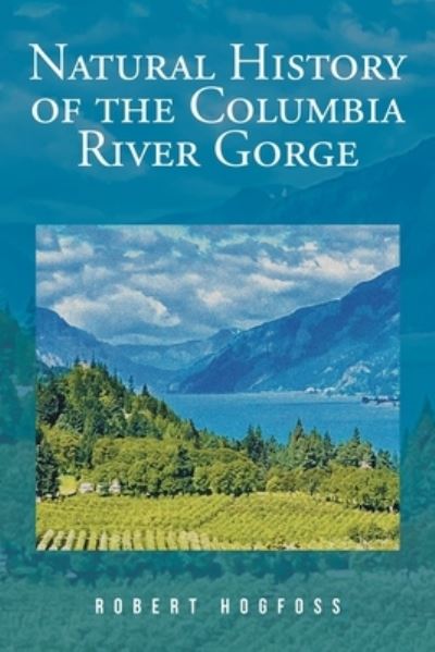 Natural History of the Columbia River Gorge - Robert Hogfoss - Books - iUniverse, Incorporated - 9781663242594 - August 22, 2022