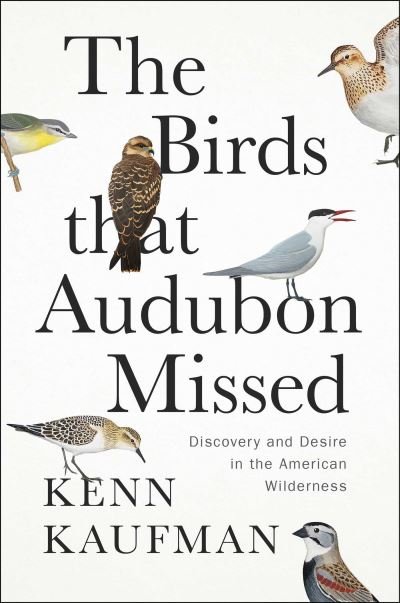 Cover for Kenn Kaufman · The Birds That Audubon Missed: Discovery and Desire in the American Wilderness (Inbunden Bok) (2024)
