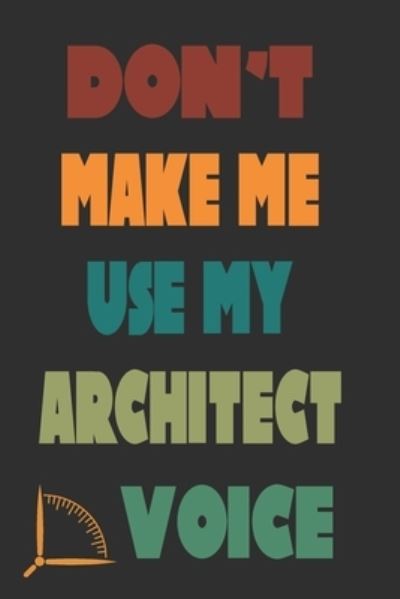 Cover for 360 Publishing · Don't Make Me Use My Architect Voice (Paperback Book) (2019)