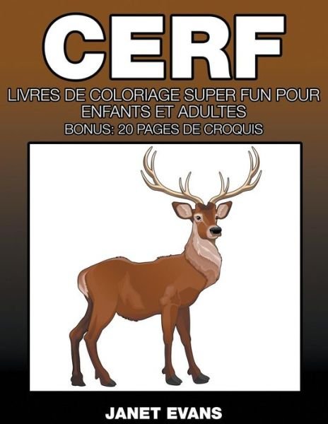Cerf: Livres De Coloriage Super Fun Pour Enfants et Adultes (Bonus: 20 Pages De Croquis) (French Edition) - Janet Evans - Books - Speedy Publishing LLC - 9781680324594 - October 11, 2014