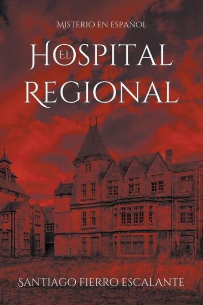Cover for Santiago Fierro Escalante · El Hospital Regional (Pocketbok) (2016)