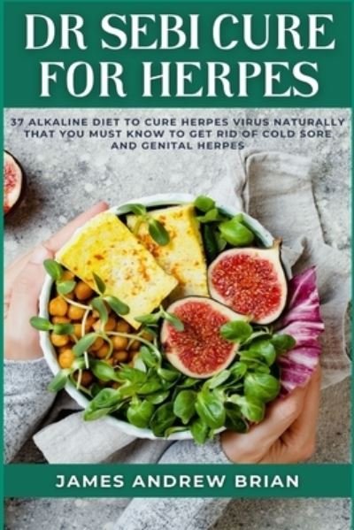 Cover for James Andrew Brian · Dr Sebi Cure For Herpes: 37 Alkaline Diet To Cure Herpes Virus Naturally That You Must Know To Get Rid Of Cold Sore And Genital Herpes (Paperback Bog) (2022)
