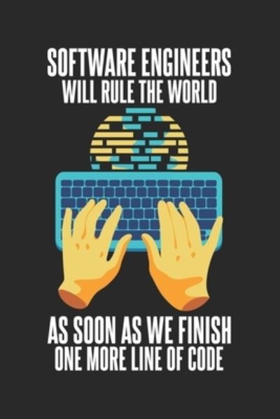 Software Engineers Will Rule The World As Soon As We Finish One More Line of Code - Funny Notebooks - Książki - Independently published - 9781709335594 - 18 listopada 2019