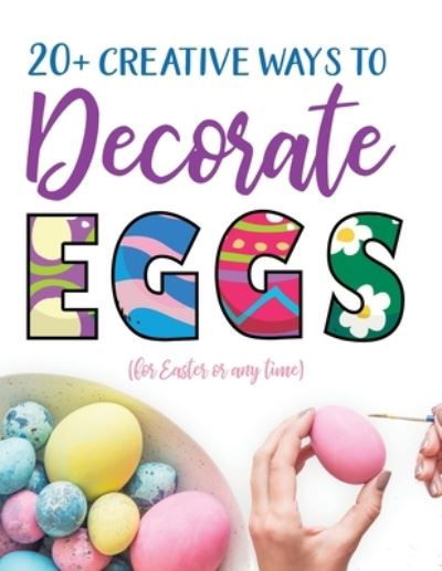 Cover for Gumdrop Press · 20+ Creative Ways to Decorate Eggs (for Easter or any time) (Taschenbuch) (2020)
