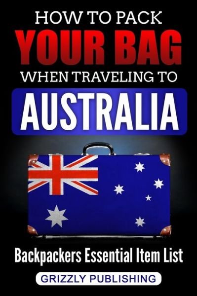 Cover for Grizzly Publishing · How to Pack Your Bag When Traveling to Australia (Paperback Bog) (2018)