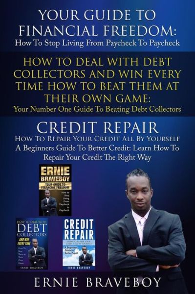 Cover for Ernie Braveboy · Your Guide to Financial Freedom How to Deal with Debt Collectors and Win Every Time How to Beat Them at Their Own Game Credit Repair How to Repair Your Credit All by Yourself a Beginners Guide (Paperback Book) (2018)