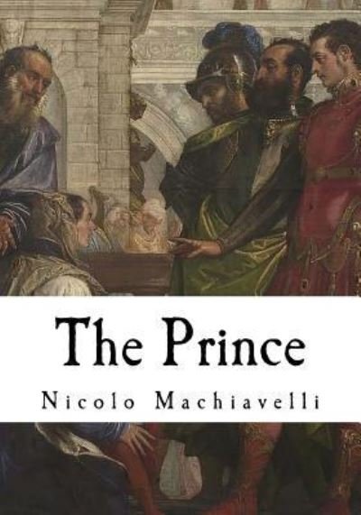 The Prince - Nicolo Machiavelli - Livros - Createspace Independent Publishing Platf - 9781721157594 - 14 de junho de 2018