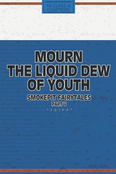 Tripp Ainsworth · Mourn The Liquid Dew Of Youth; Smokepit Fairytales Part V (Paperback Book) (2019)