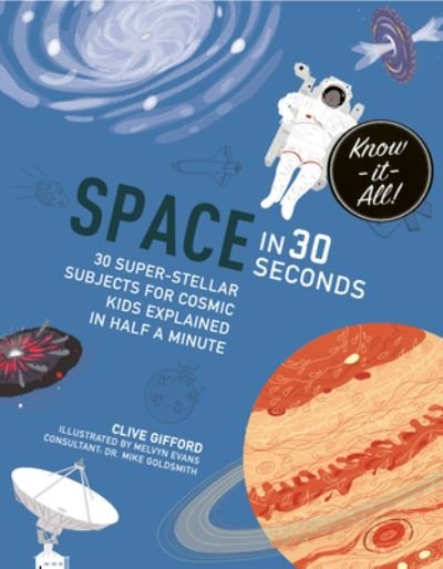 Cover for Clive Gifford · Space in 30 Seconds: 30 Super-Stellar Subjects For Cosmic Kids Explained in Half a Minute - Know It All (Taschenbuch) (2019)