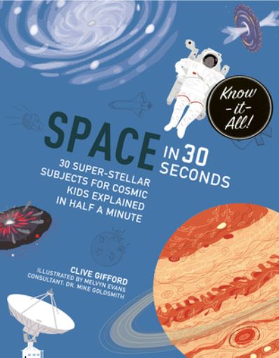 Space in 30 Seconds: 30 Super-Stellar Subjects For Cosmic Kids Explained in Half a Minute - Know It All - Clive Gifford - Książki - Quarto Publishing PLC - 9781782406594 - 21 lutego 2019