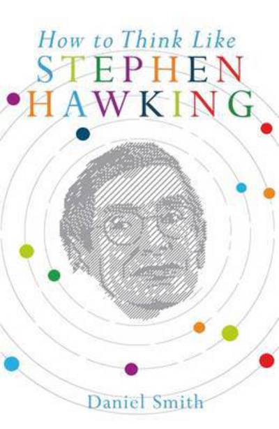 How to Think Like Stephen Hawking - Daniel Smith - Książki - Michael O'Mara Books Ltd - 9781782435594 - 26 maja 2016