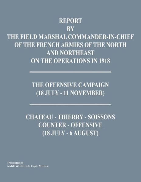 Cover for Command-in-chief of the French Armies · Report by the Field Marshal Command-in-chief of the French Armies of the North and Northeast on the Operations in 1918. the Offensive Campaign (18 Jul (Paperback Book) (2003)