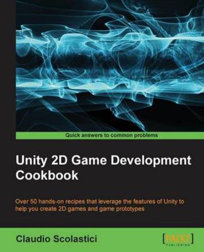 Cover for Claudio Scolastici · Unity 2D Game Development Cookbook (Paperback Book) (2015)