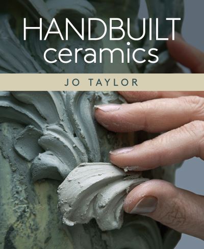 Handbuilt Ceramics - Jo Taylor - Livros - The Crowood Press Ltd - 9781785009594 - 25 de outubro de 2021
