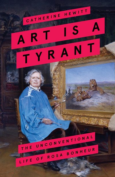 Cover for Catherine Hewitt · Art is a Tyrant: The Unconventional Life of Rosa Bonheur (Paperback Book) (2020)