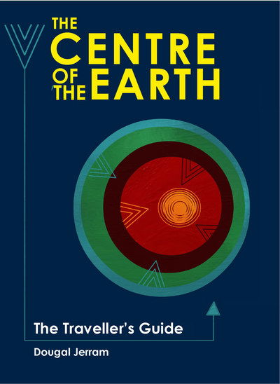 Cover for Dougal Jerram · The Centre of the Earth: The Traveller's Guide (Hardcover Book) (2018)